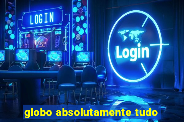 globo absolutamente tudo